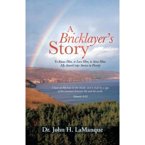 A Bricklayer''s Story: To Know Him to Love Him to Serve Him: My Americorps Service in Poverty Paperback, WestBow Press