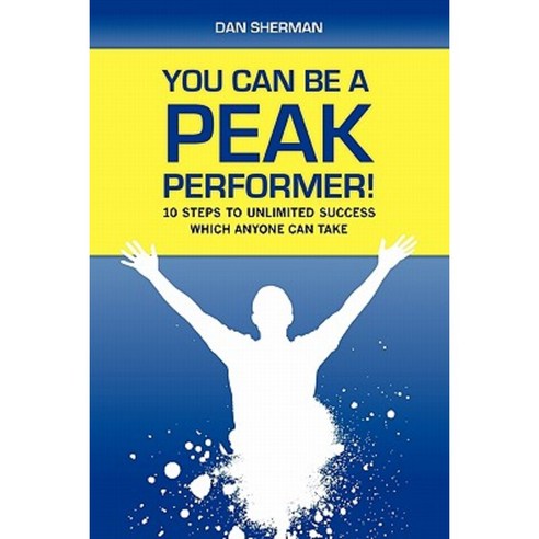 You Can Be a Peak Performer!: 10 Steps to Unlimited Success Which Anyone Can Take Paperback, Createspace Independent Publishing Platform