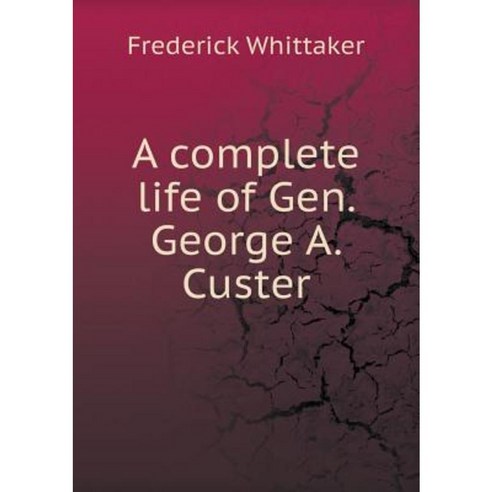 A Complete Life of Gen. George A. Custer Paperback, Book on Demand Ltd.