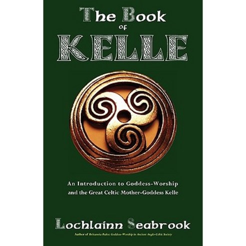 The Book of Kelle: An Introduction to Goddess-Worship and the Great Celtic Mother-Goddess Kelle Paperback, Sea Raven Press