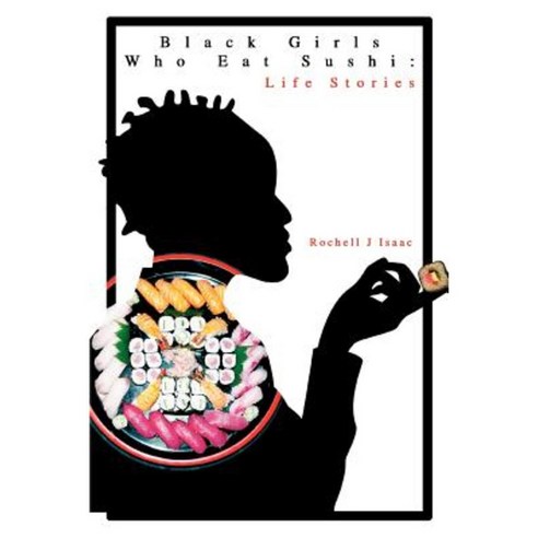 Black Girls Who Eat Sushi: Life Stories Paperback, iUniverse