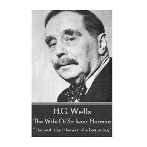 H.G. Wells - The Wife of Sir Isaac Harman: The Past Is But the Past of a Beginning. Paperback, Horse''s Mouth