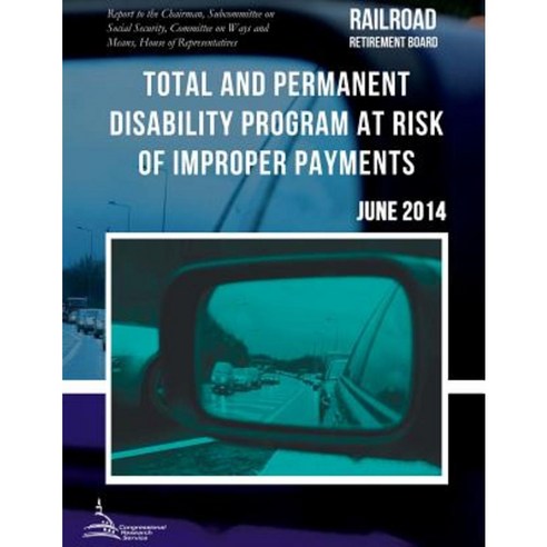 Railroad Retirement Board Total and Permanent Disability Program at Risk of Improper Payments Paperback, Createspace