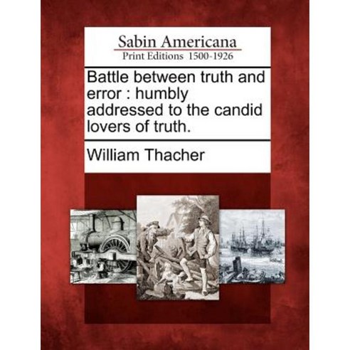 Battle Between Truth and Error: Humbly Addressed to the Candid Lovers of Truth. Paperback, Gale Ecco, Sabin Americana