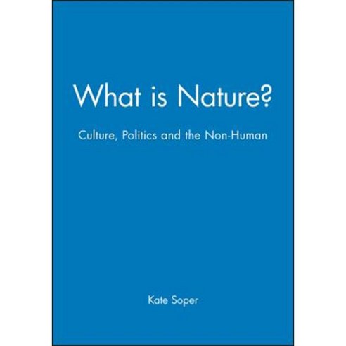 What Is Nature?: Culture Politics and the Non-Human Paperback, Wiley-Blackwell