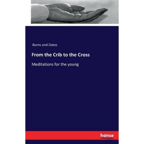 From the Crib to the Cross Paperback, Hansebooks