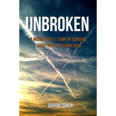 Unbroken: A World War 11 Story of Survival Back from the Living Dead ...