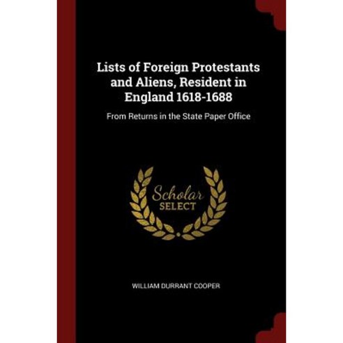 Lists of Foreign Protestants and Aliens Resident in England 1618-1688: From Returns in the State Paper Office Paperback, Andesite Press