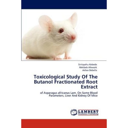 Toxicological Study of the Butanol Fractionated Root Extract Paperback, LAP Lambert Academic Publishing