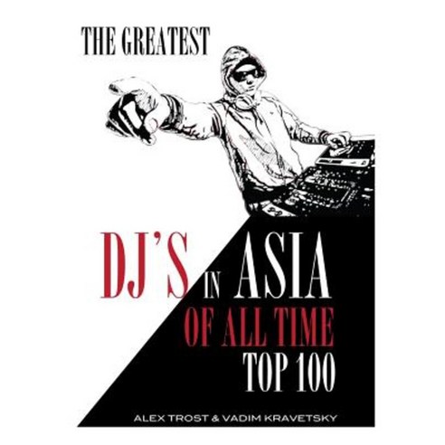 The Greatest DJ''s in Asia of All Time: Top 100 Paperback, Createspace Independent Publishing Platform