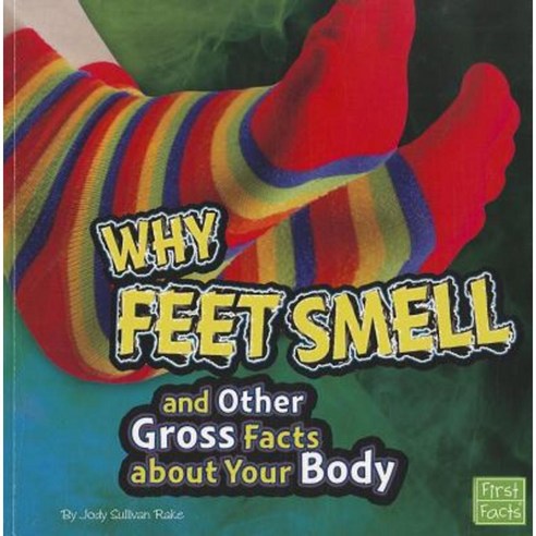 Why Feet Smell and Other Gross Facts about Your Body Paperback, Capstone Press