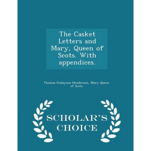 The Casket Letters and Mary Queen of Scots. with Appendices. - Scholar''s Choice Edition Paperback