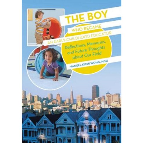The Boy Who Became an Early-Childhood Educator: Reflections Memories and Future Thoughts about Our Field Hardcover, iUniverse