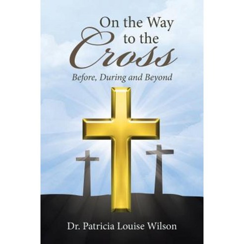 On the Way to the Cross: Before During and Beyond Paperback, WestBow Press