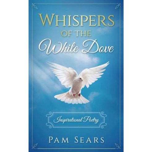 Whispers of the White Dove: Inspirational Poetry Paperback, Createspace Independent Publishing Platform