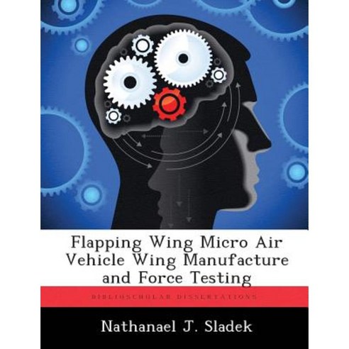 Flapping Wing Micro Air Vehicle Wing Manufacture and Force Testing Paperback, Biblioscholar