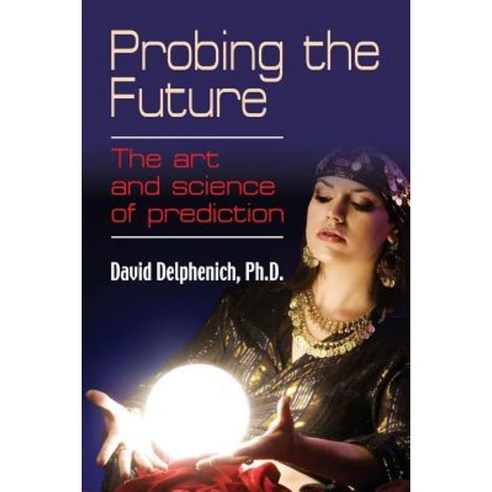 Probing the Future: The Art and Science of Prediction Paperback, Booklocker.com
