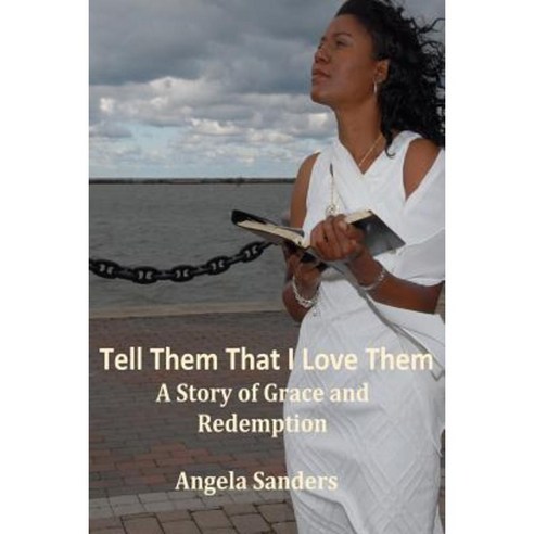 Tell Them That I Love Them: A Story of Grace and Redemption Paperback, Createspace Independent Publishing Platform