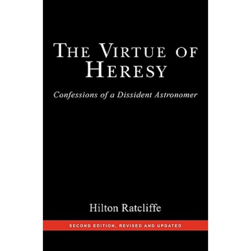 The Virtue of Heresy: Confessions of a Dissident Astronomer Second Edition Revised and Updated Paperback, Booksurge Publishing