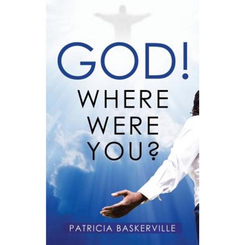 God! Where Were You? Paperback, Authorhouse