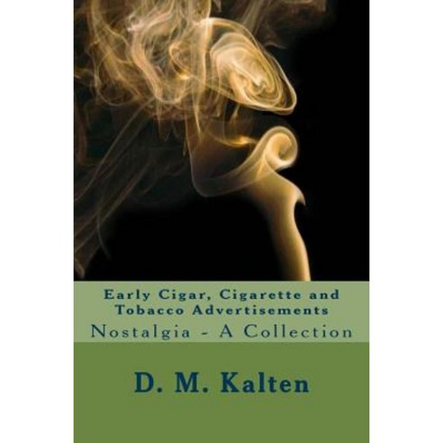 Early Cigar Cigarette and Tobacco Advertisements: Nostalgia - A Collection Paperback, Createspace Independent Publishing Platform