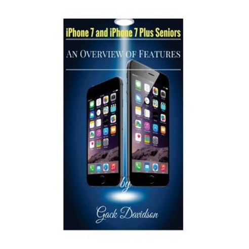 iPhone 7 and iPhone 7 Plus Seniors: An Overview of Features Paperback, Createspace Independent Publishing Platform