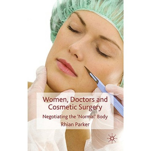 Women Doctors and Cosmetic Surgery: Negotiating the ''Normal'' Body Hardcover, Palgrave MacMillan