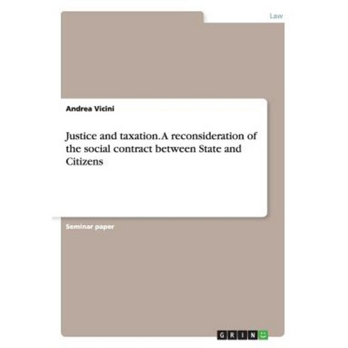 Justice and Taxation. a Reconsideration of the Social Contract Between State and Citizens Paperback, Grin Publishing