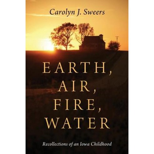 Earth Air Fire Water: Recollections of an Iowa Childhood Paperback, Outskirts Press