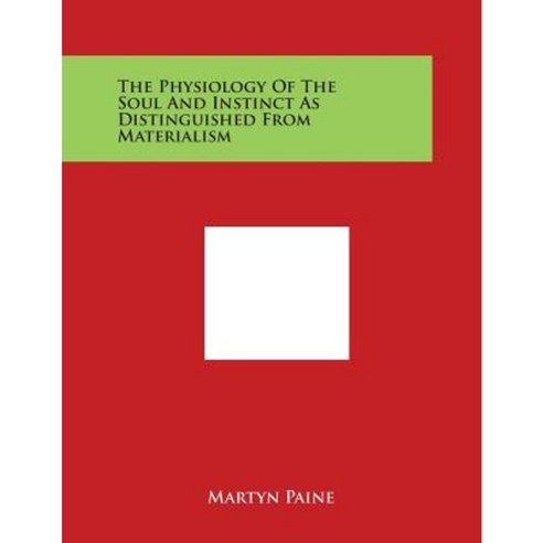 The Physiology of the Soul and Instinct as Distinguished from Materialism Paperback, Literary Licensing, LLC
