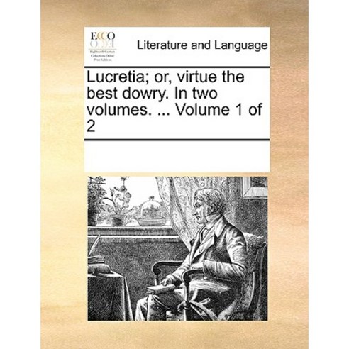 Lucretia; Or Virtue the Best Dowry. in Two Volumes. ... Volume 1 of 2 Paperback, Gale Ecco, Print Editions