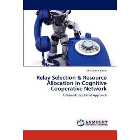 Relay Selection & Resource Allocation in Cognitive Cooperative Network Paperback, LAP Lambert Academic Publishing