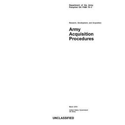 Department of the Army Pamphlet Da Pam 70-3 Army Acquisition Procedures March 2014 Paperback, Createspace Independent Publishing Platform