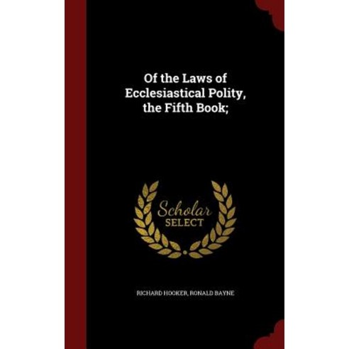 Of the Laws of Ecclesiastical Polity the Fifth Book; Hardcover, Andesite Press