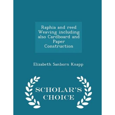 Raphia and Reed Weaving Including Also Cardboard and Paper Construction - Scholar''s Choice Edition Paperback