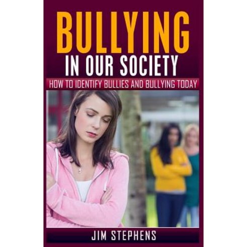 Bullying in Our Society: How to Identify Bullies and Bullying Today Paperback, Createspace Independent Publishing Platform