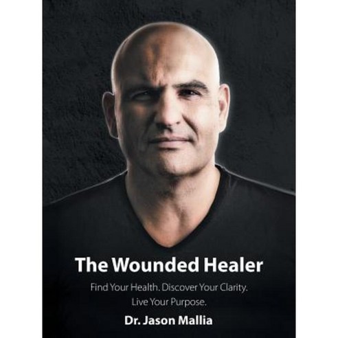 The Wounded Healer: Find Your Health. Discover Your Clarity. Live Your Purpose. Paperback, Balboa Press