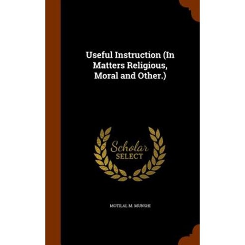 Useful Instruction (in Matters Religious Moral and Other.) Hardcover, Arkose Press