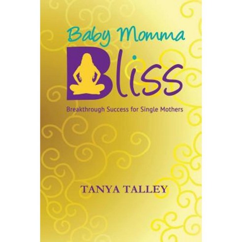 Baby Momma Bliss: Breakthrough Success for Single Mothers Paperback, Creating Bliss Publishing