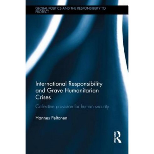 International Responsibility and Grave Humanitarian Crises: Collective Provision for Human Security Hardcover, Routledge