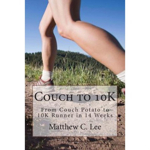 Couch to 10k: From Couch Potato to 10k Runner in 14 Weeks Paperback, Createspace Independent Publishing Platform