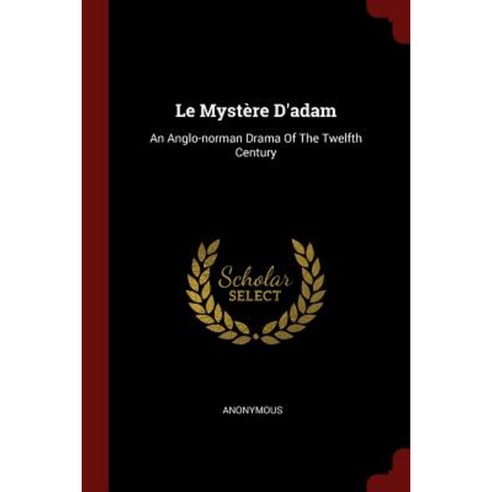 Le Mystere D''Adam: An Anglo-Norman Drama of the Twelfth Century Paperback, Andesite Press
