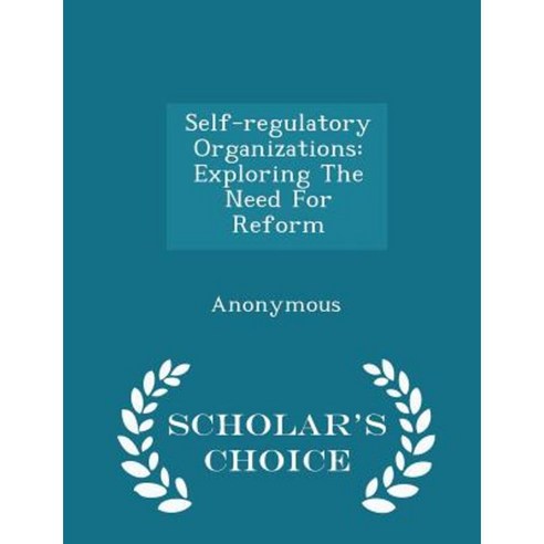 Self-Regulatory Organizations: Exploring the Need for Reform - Scholar''s Choice Edition Paperback
