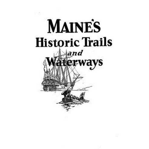 Maine''s Historic Trails and Waterways Paperback, Createspace Independent Publishing Platform