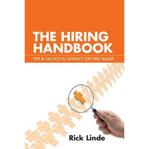 The Hiring Handbook: Tips & Tactics to Attract Top Tier Talent Paperback, Createspace