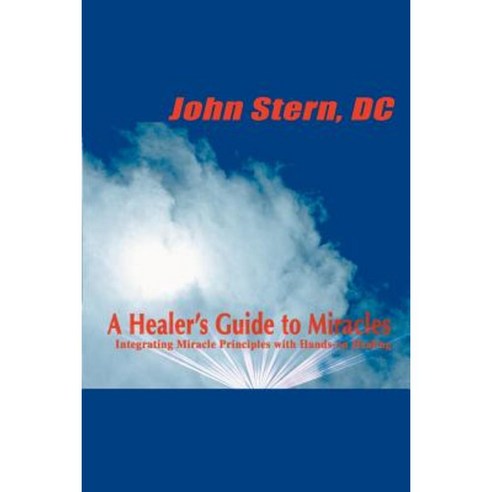 A Healer''s Guide to Miracles: Integrating Miracle Principles with Hands-On Healing Paperback, Writers Club Press