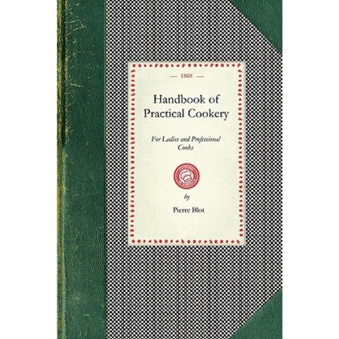 Handbook of Practical Cookery: Containing the Whole Science and Art of Preparing Human Food Paperback, Applewood Books
