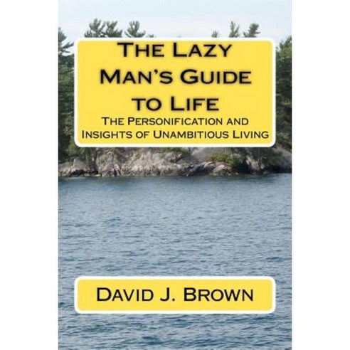 The Lazy Man''s Guide to Life: The Personification and Insights of Unambitious Living Paperback, Createspace Independent Publishing Platform