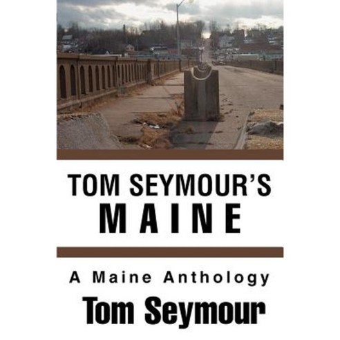 Tom Seymour''s Maine: A Maine Anthology Paperback, iUniverse
