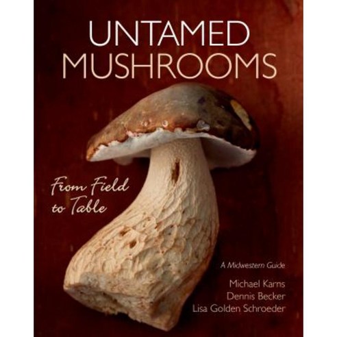 Untamed Mushrooms: From Field to Table Paperback, Minnesota Historical Society Press